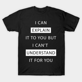 I Can Explain It T-Shirt T-Shirt